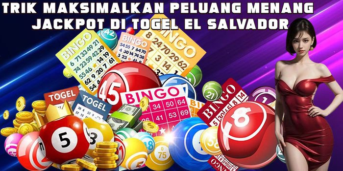 Trik Maksimalkan Peluang Menang Jackpot di Togel El Salvador