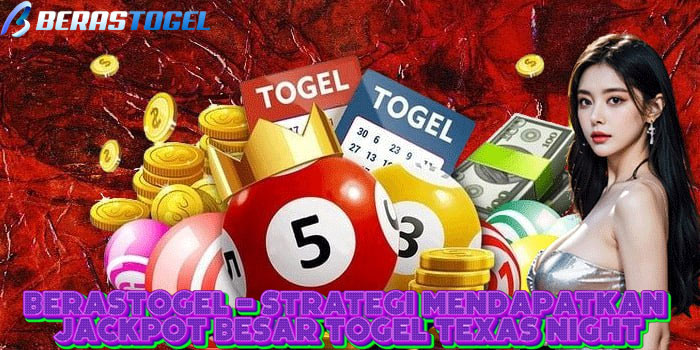 BERASTOGEL - Strategi Mendapatkan Jackpot Besar Togel Texas Night