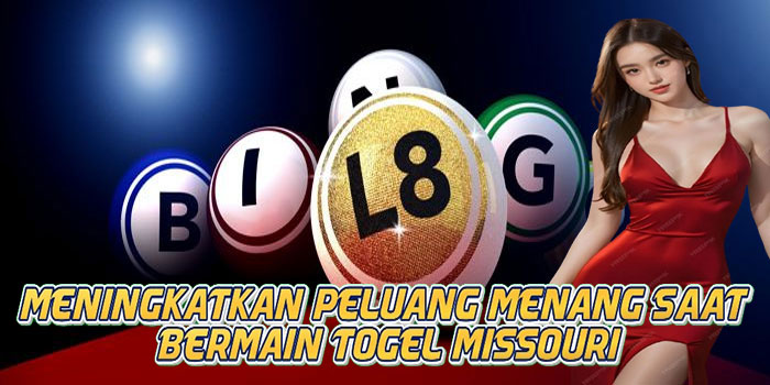 Meningkatkan Peluang Menang Saat Bermain Togel Missouri