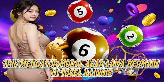 Trik Mengatur Modal Agar Lama Bermain di Togel Illinois