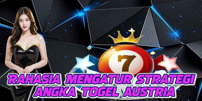 Rahasia Mengatur Strategi Angka Togel Austria