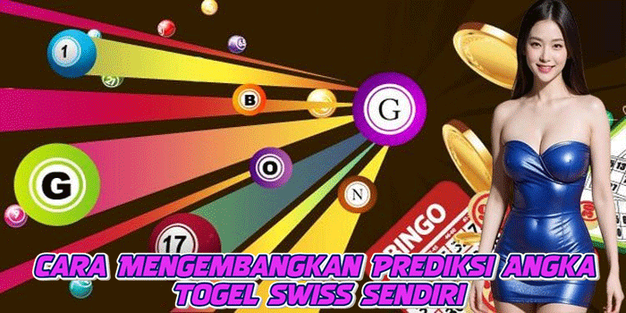 Cara Mengembangkan Prediksi Angka Togel Swiss Sendiri