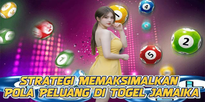 Strategi Memaksimalkan Pola Peluang di Togel Jamaika