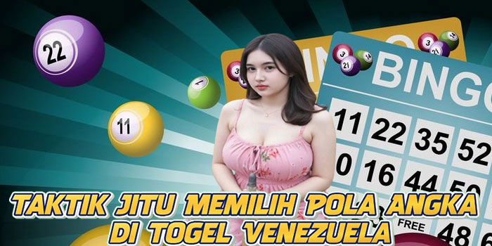 Taktik Jitu Memilih Pola Angka di Togel Venezuela