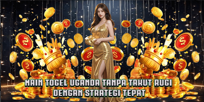 Main Togel Uganda Tanpa Takut Rugi Dengan Strategi Tepat