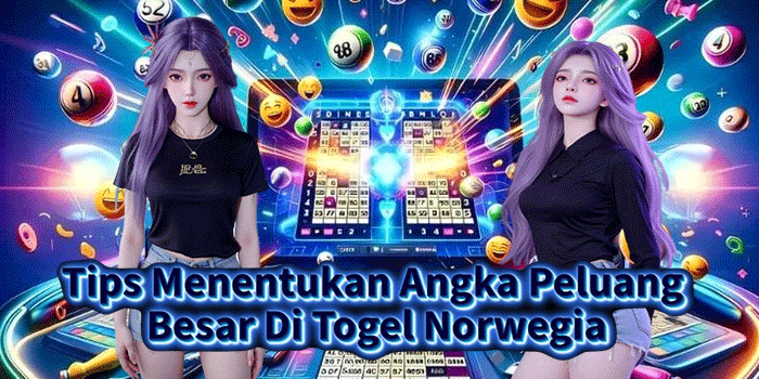 Tips Menentukan Angka Peluang Besar Di Togel Norwegia