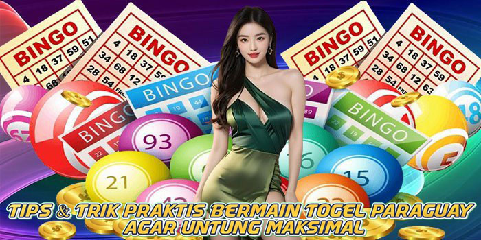 Tips & Trik Praktis Bermain Togel Paraguay Agar Untung Maksimal