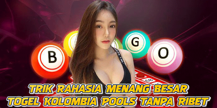 Trik Rahasia Menang Besar Togel Kolombia Pools Tanpa Ribet